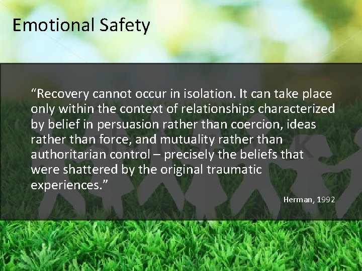 Emotional Safety “Recovery cannot occur in isolation. It can take place only within the