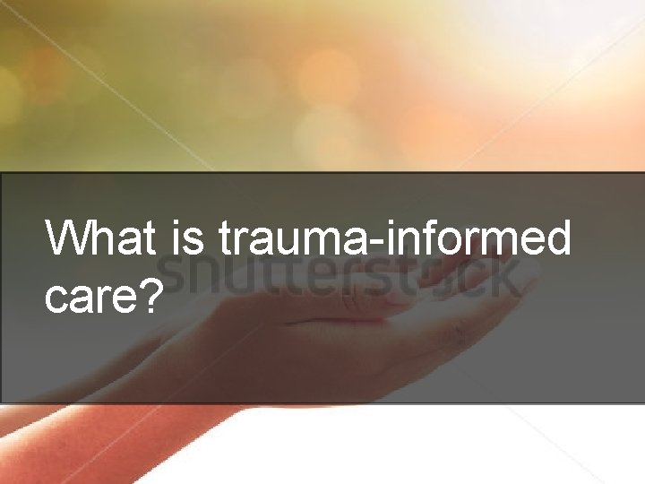 What is trauma-informed care? 