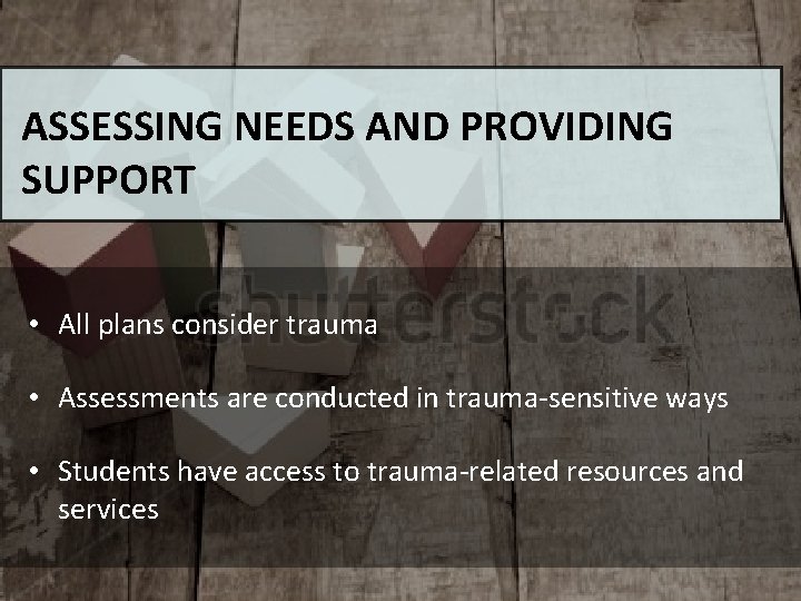 ASSESSING NEEDS AND PROVIDING SUPPORT • All plans consider trauma • Assessments are conducted