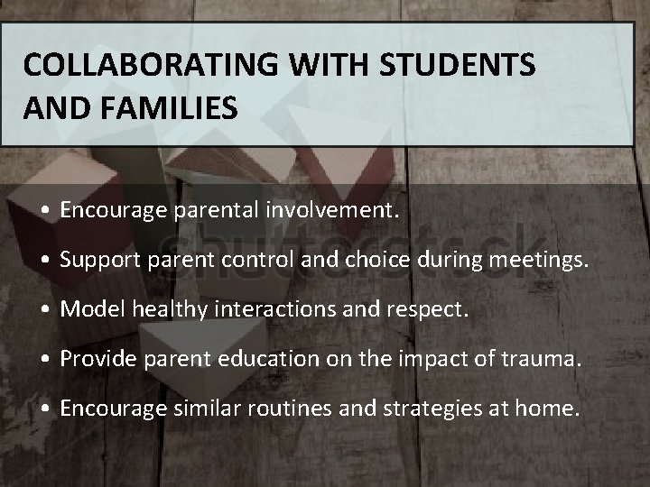 COLLABORATING WITH STUDENTS AND FAMILIES • Encourage parental involvement. • Support parent control and