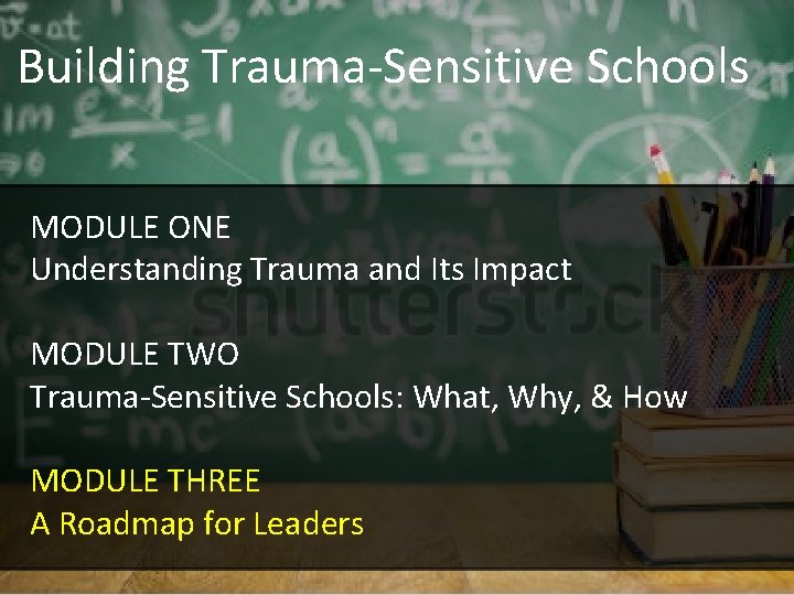 Building Trauma-Sensitive Schools MODULE ONE Understanding Trauma and Its Impact MODULE TWO Trauma-Sensitive Schools: