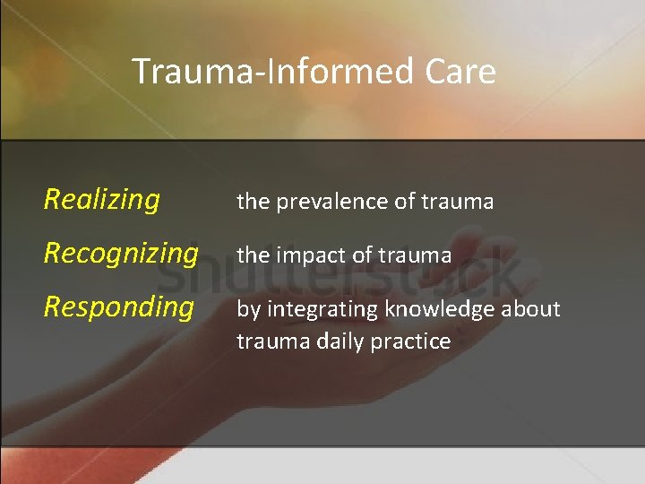 Trauma-Informed Care Realizing the prevalence of trauma Recognizing the impact of trauma Responding by