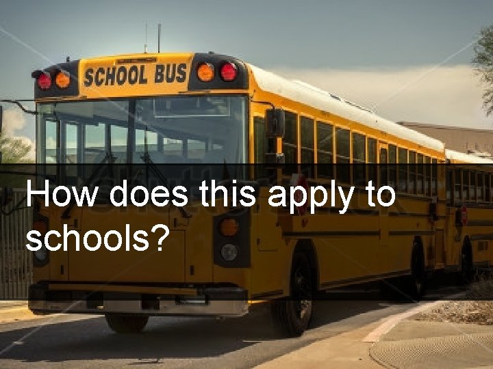 How does this apply to schools? 