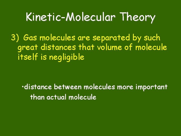 Kinetic-Molecular Theory 3) Gas molecules are separated by such great distances that volume of