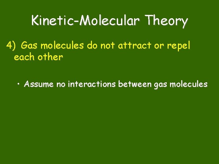 Kinetic-Molecular Theory 4) Gas molecules do not attract or repel each other • Assume