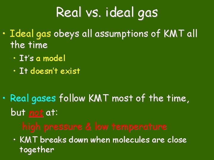 Real vs. ideal gas • Ideal gas obeys all assumptions of KMT all the