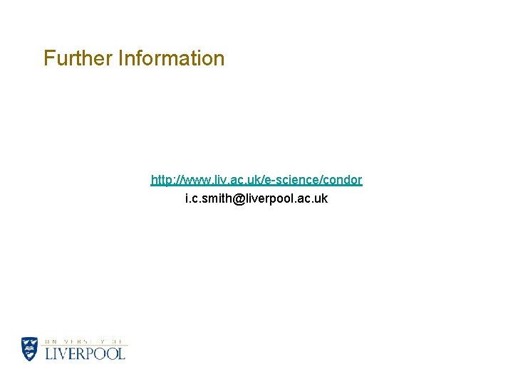 Further Information http: //www. liv. ac. uk/e-science/condor i. c. smith@liverpool. ac. uk 