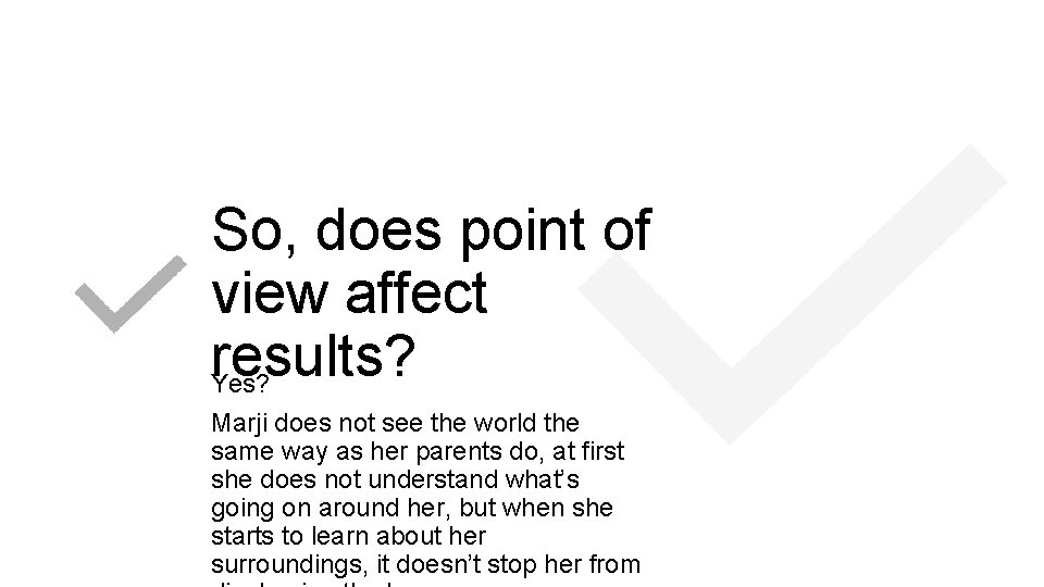 So, does point of view affect results? Yes? Marji does not see the world