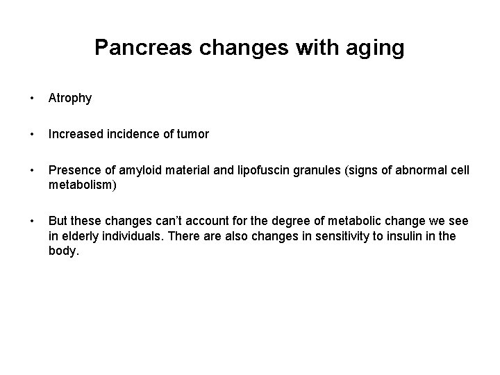 Pancreas changes with aging • Atrophy • Increased incidence of tumor • Presence of