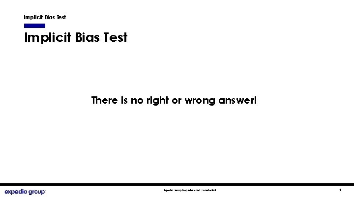 Implicit Bias Test There is no right or wrong answer! Expedia Group Proprietary and