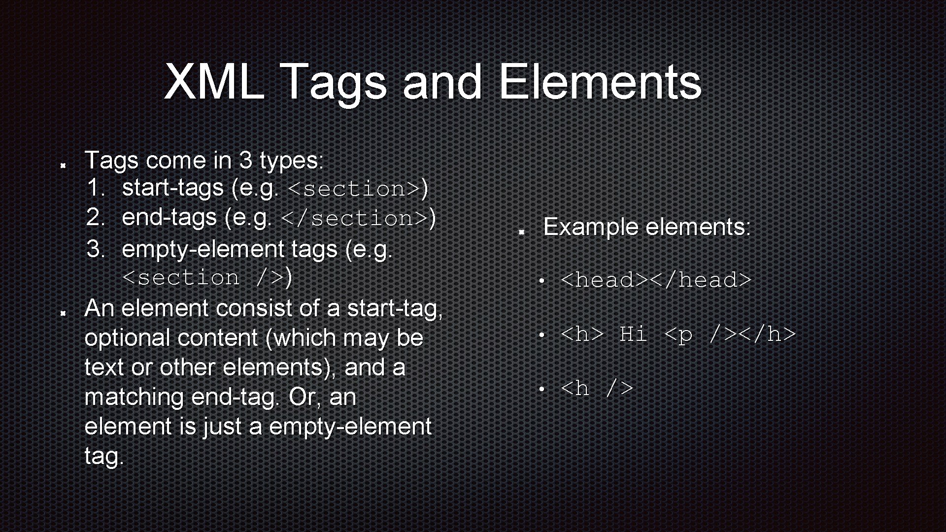 XML Tags and Elements Tags come in 3 types: 1. start-tags (e. g. <section>)