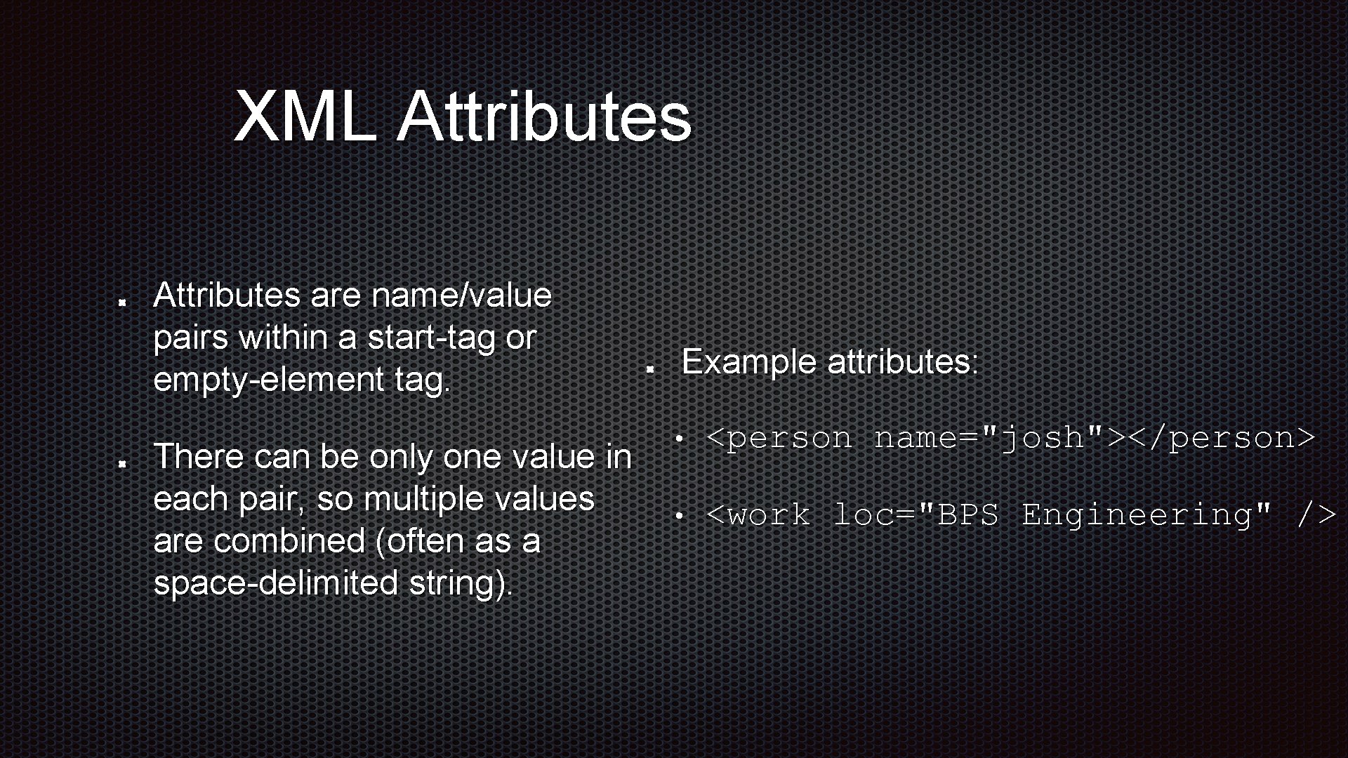 XML Attributes are name/value pairs within a start-tag or empty-element tag. There can be