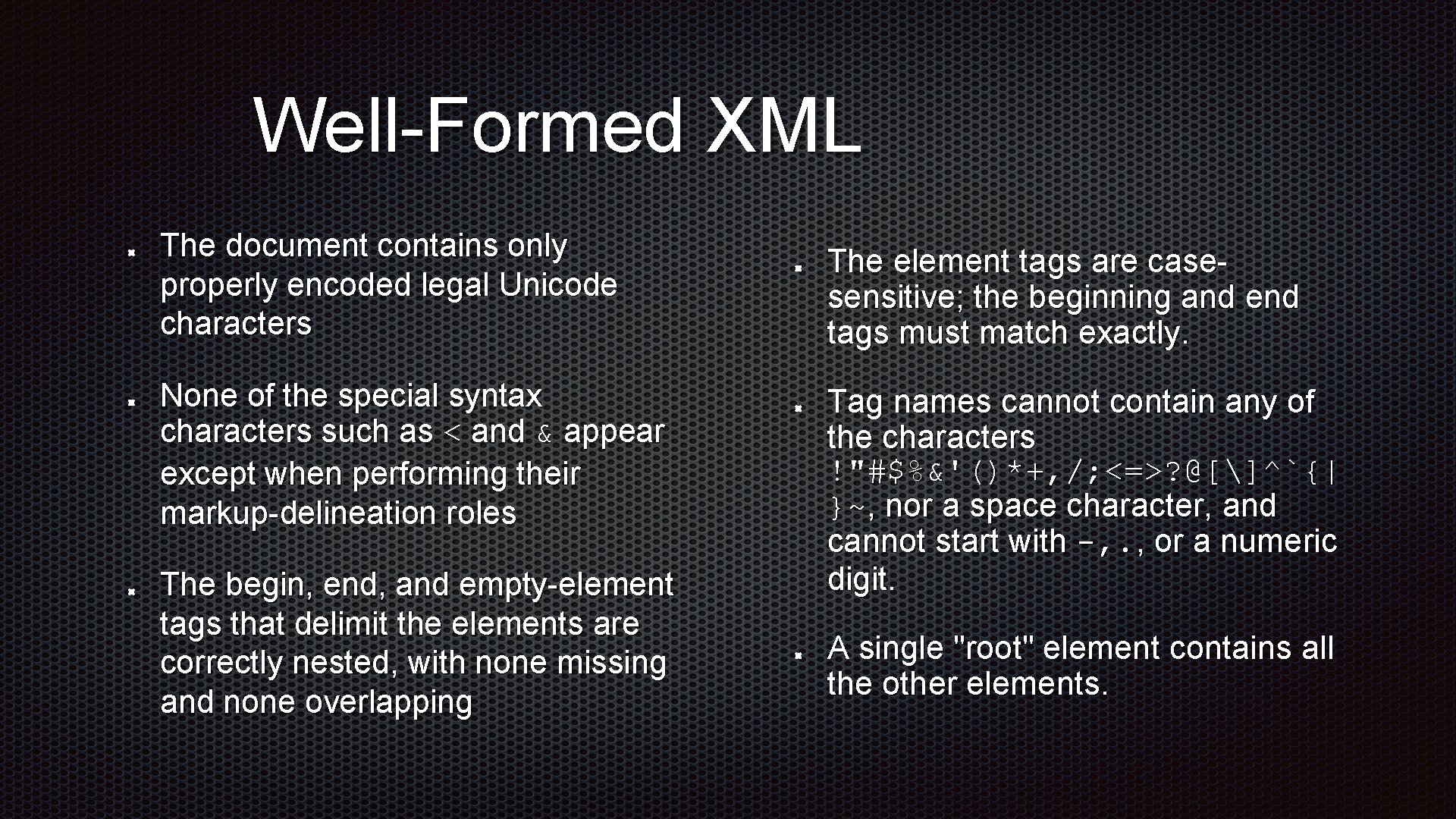 Well-Formed XML The document contains only properly encoded legal Unicode characters The element tags