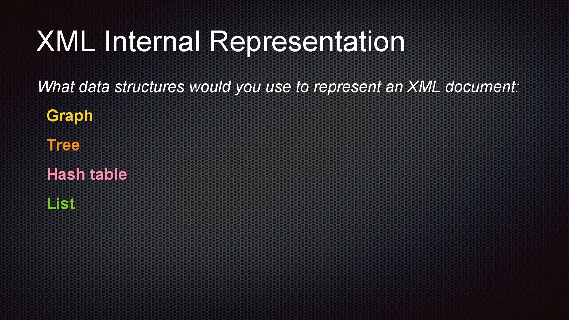 XML Internal Representation What data structures would you use to represent an XML document: