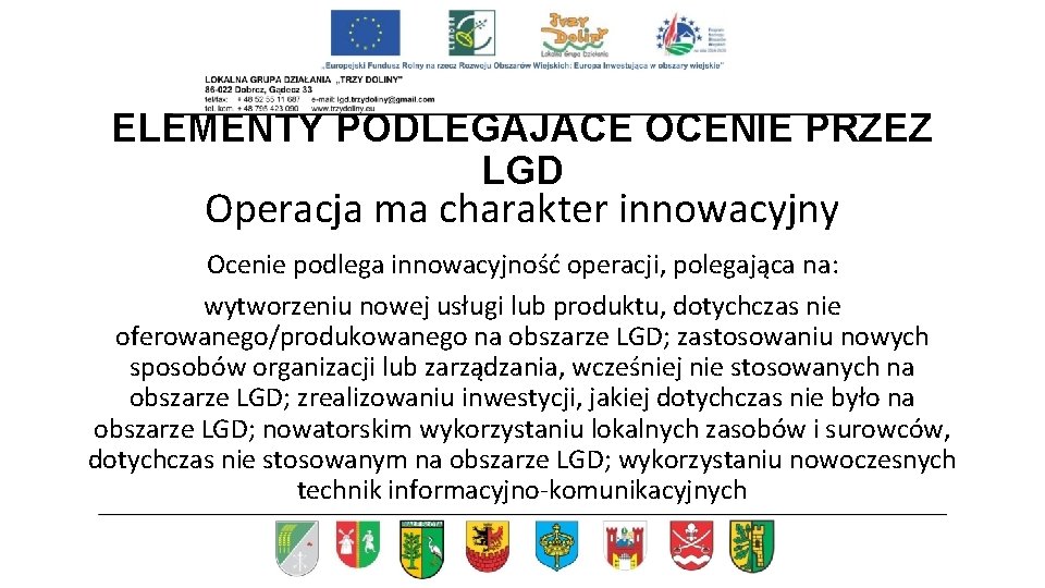 ELEMENTY PODLEGAJACE OCENIE PRZEZ LGD Operacja ma charakter innowacyjny Ocenie podlega innowacyjność operacji, polegająca