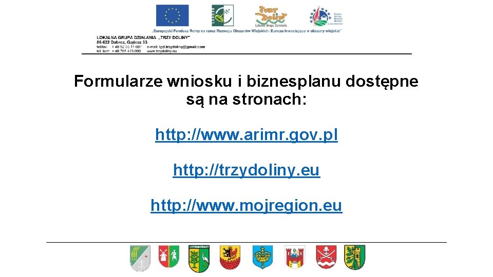 Formularze wniosku i biznesplanu dostępne są na stronach: http: //www. arimr. gov. pl http: