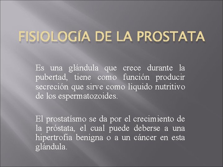 FISIOLOGÍA DE LA PROSTATA Es una glándula que crece durante la pubertad, tiene como