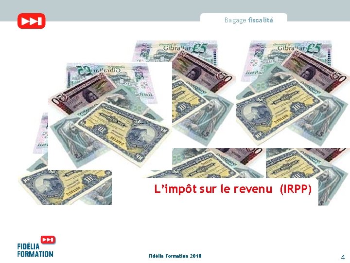 Bagage fiscalité L’impôt sur le revenu (IRPP) Fidélia Formation 2010 4 