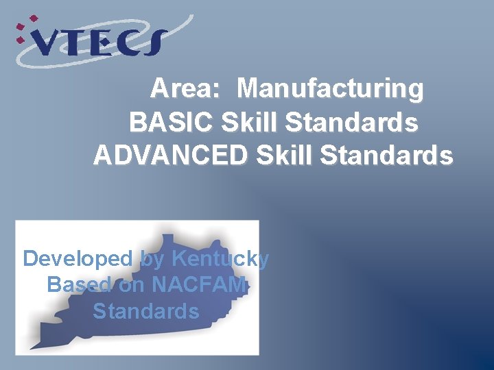 Area: Manufacturing BASIC Skill Standards ADVANCED Skill Standards Developed by Kentucky Based on NACFAM