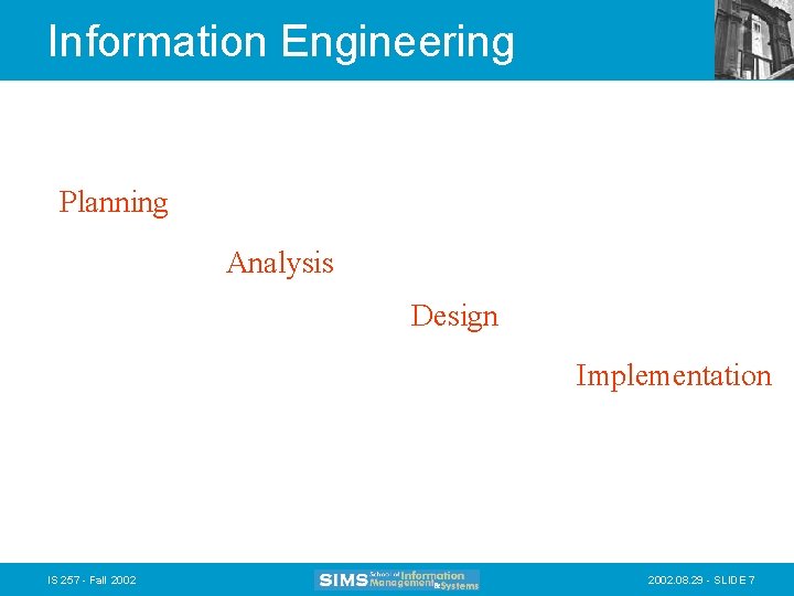 Information Engineering Planning Analysis Design Implementation IS 257 - Fall 2002. 08. 29 - Information Engineering Planning Analysis Design Implementation IS 257 - Fall 2002. 08. 29 -