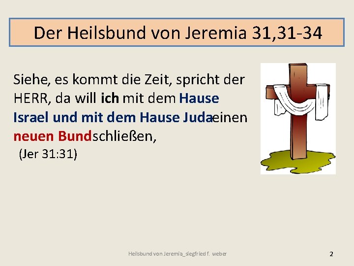 Der Heilsbund von Jeremia 31, 31 -34 Siehe, es kommt die Zeit, spricht der