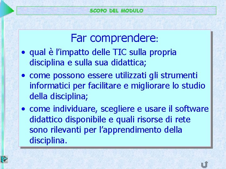 SCOPO DEL MODULO Far comprendere: • qual è l’impatto delle TIC sulla propria disciplina