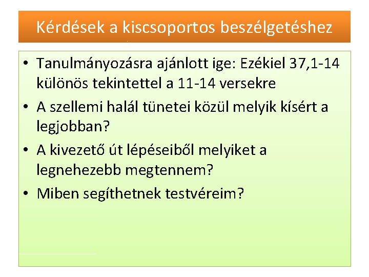 Kérdések a kiscsoportos beszélgetéshez • Tanulmányozásra ajánlott ige: Ezékiel 37, 1 -14 különös tekintettel