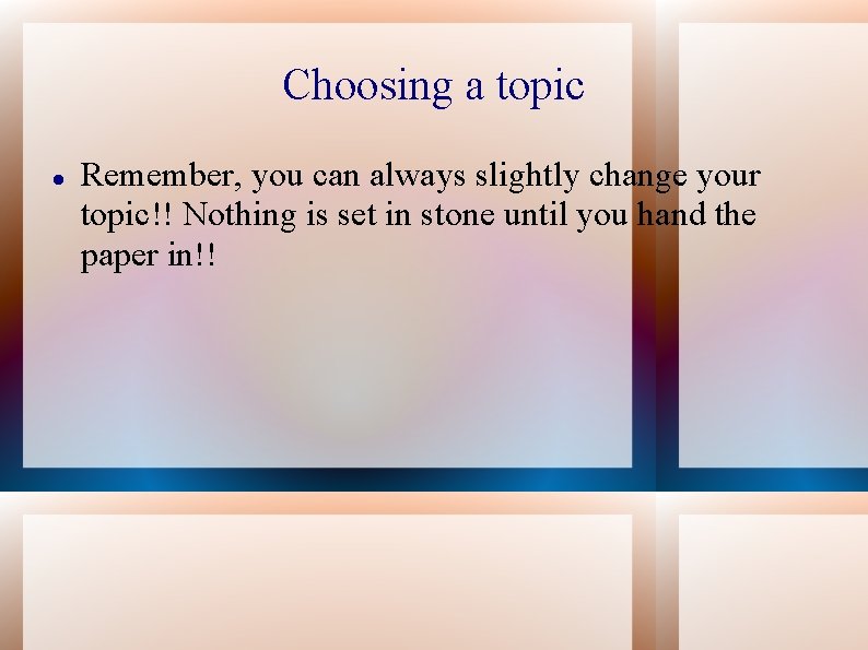 Choosing a topic Remember, you can always slightly change your topic!! Nothing is set