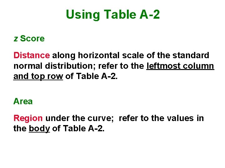 Using Table A-2 z Score Distance along horizontal scale of the standard normal distribution;