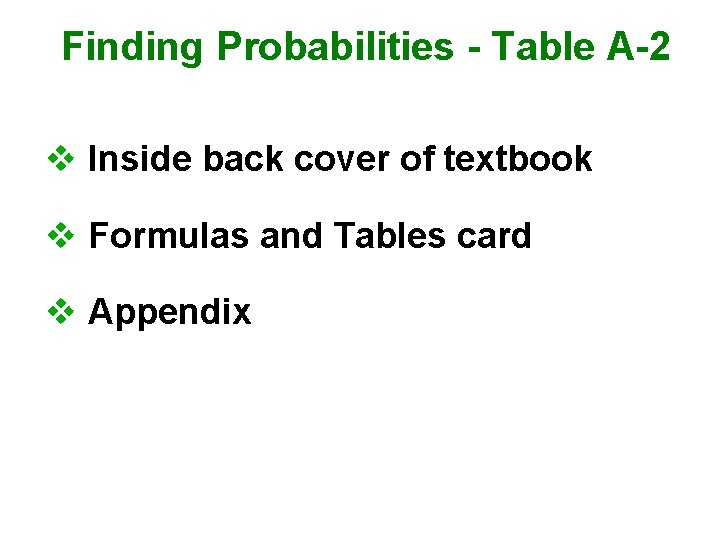 Finding Probabilities - Table A-2 v Inside back cover of textbook v Formulas and