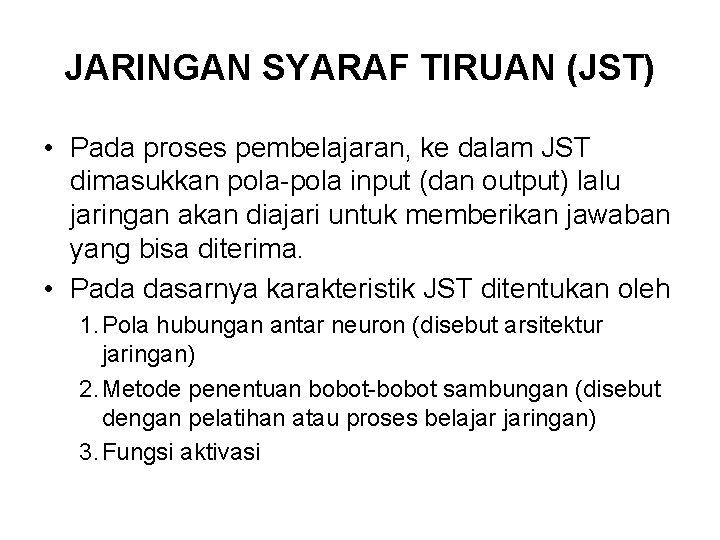 JARINGAN SYARAF TIRUAN (JST) • Pada proses pembelajaran, ke dalam JST dimasukkan pola-pola input