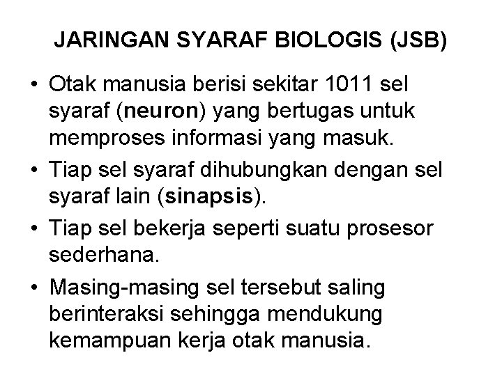 JARINGAN SYARAF BIOLOGIS (JSB) • Otak manusia berisi sekitar 1011 sel syaraf (neuron) yang