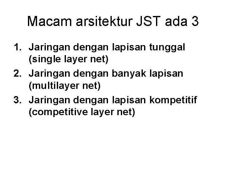 Macam arsitektur JST ada 3 1. Jaringan dengan lapisan tunggal (single layer net) 2.