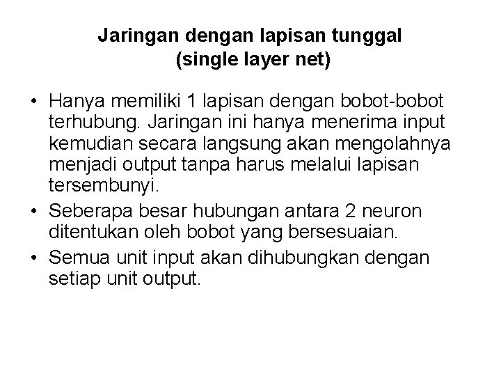 Jaringan dengan lapisan tunggal (single layer net) • Hanya memiliki 1 lapisan dengan bobot-bobot