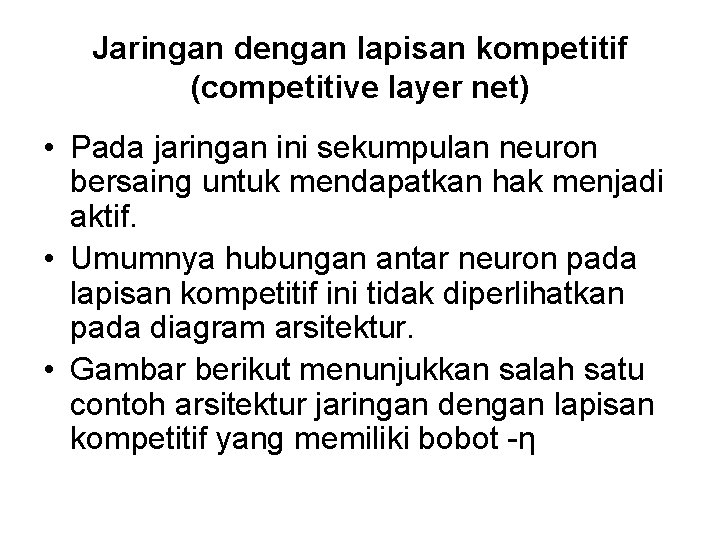 Jaringan dengan lapisan kompetitif (competitive layer net) • Pada jaringan ini sekumpulan neuron bersaing