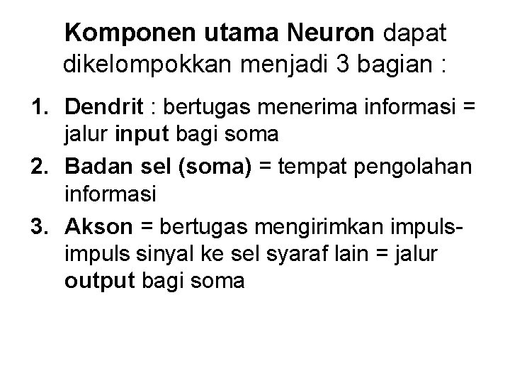 Komponen utama Neuron dapat dikelompokkan menjadi 3 bagian : 1. Dendrit : bertugas menerima