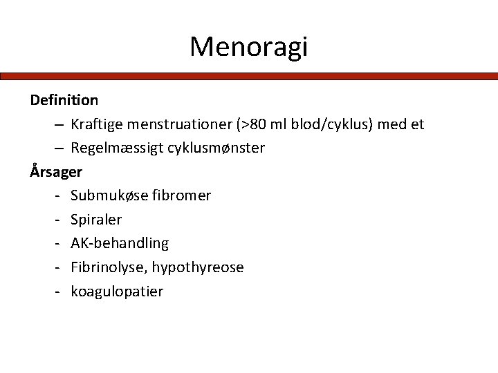 Menoragi Definition – Kraftige menstruationer (>80 ml blod/cyklus) med et – Regelmæssigt cyklusmønster Årsager