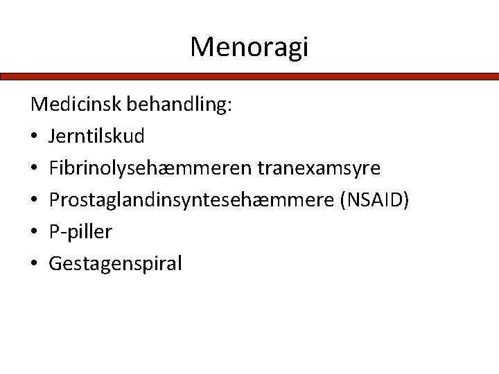 Menoragi Medicinsk behandling: • Jerntilskud • Fibrinolysehæmmeren tranexamsyre • Prostaglandinsyntesehæmmere (NSAID) • P-piller •