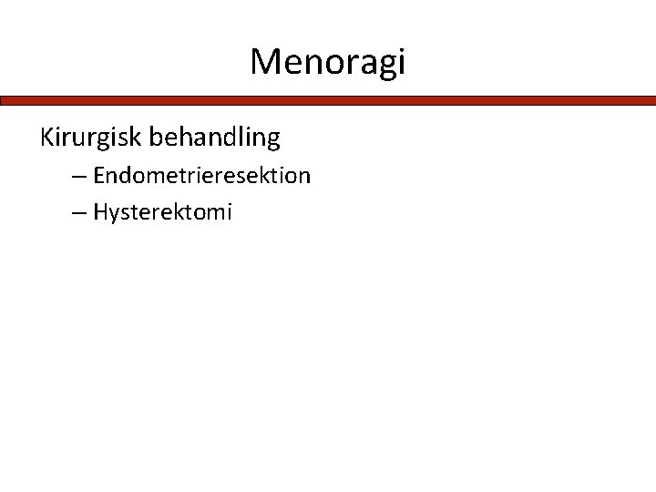 Menoragi Kirurgisk behandling – Endometrieresektion – Hysterektomi 