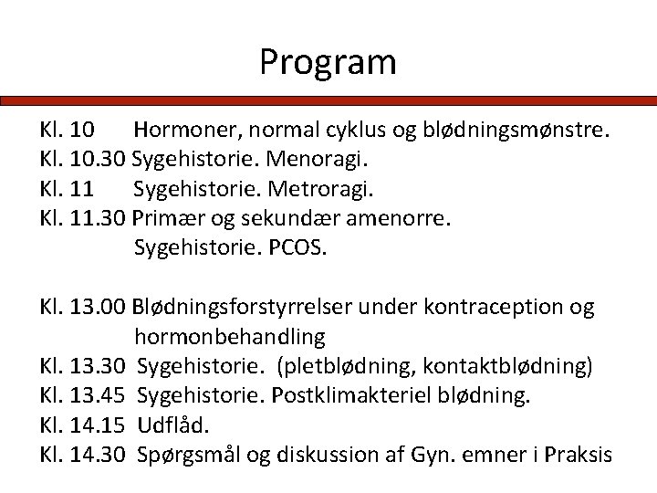 Program Kl. 10 Hormoner, normal cyklus og blødningsmønstre. Kl. 10. 30 Sygehistorie. Menoragi. Kl.