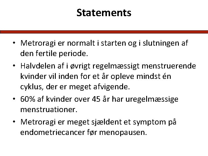 Statements • Metroragi er normalt i starten og i slutningen af den fertile periode.