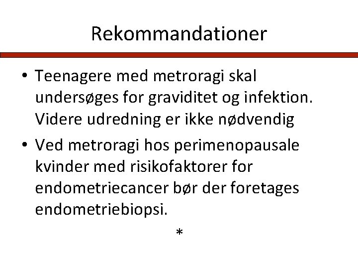 Rekommandationer • Teenagere med metroragi skal undersøges for graviditet og infektion. Videre udredning er