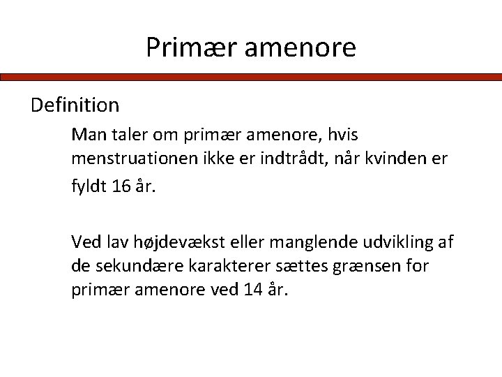 Primær amenore Definition Man taler om primær amenore, hvis menstruationen ikke er indtrådt, når