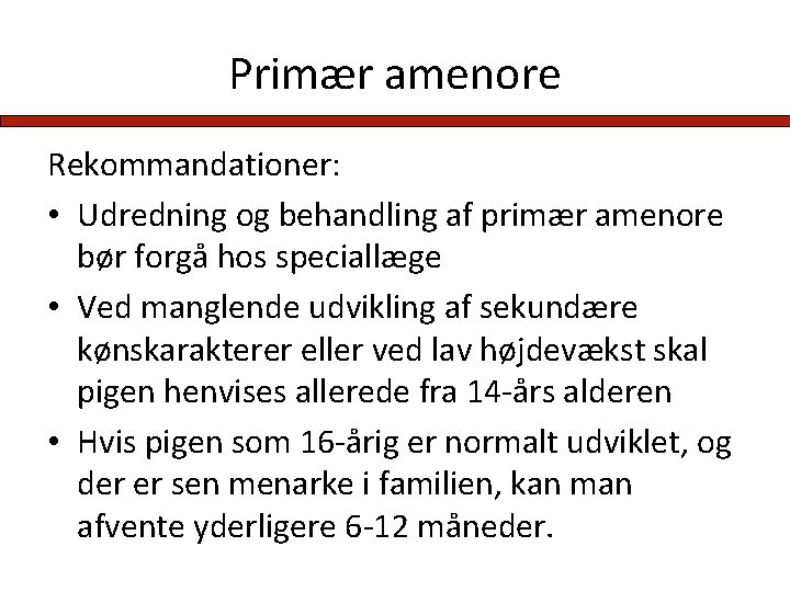 Primær amenore Rekommandationer: • Udredning og behandling af primær amenore bør forgå hos speciallæge