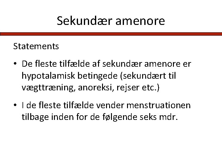 Sekundær amenore Statements • De fleste tilfælde af sekundær amenore er hypotalamisk betingede (sekundært