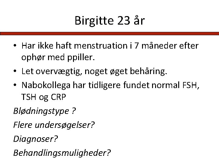 Birgitte 23 år • Har ikke haft menstruation i 7 måneder efter ophør med