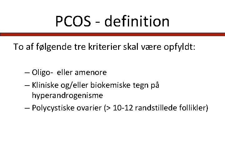 PCOS - definition To af følgende tre kriterier skal være opfyldt: – Oligo- eller