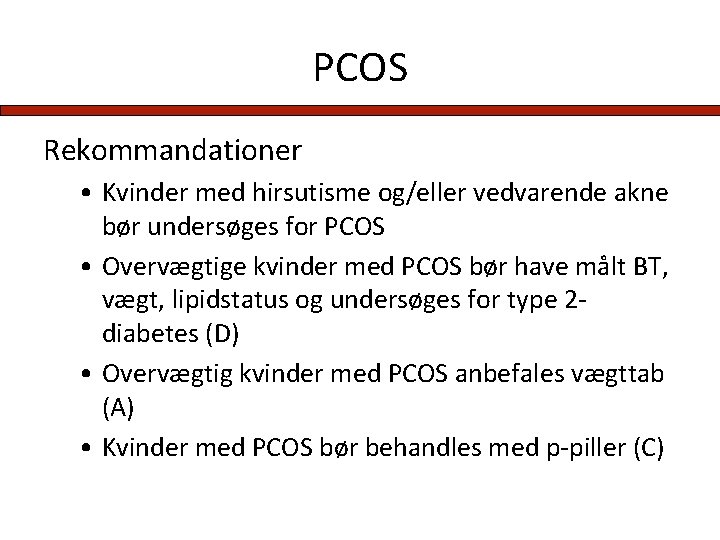 PCOS Rekommandationer • Kvinder med hirsutisme og/eller vedvarende akne bør undersøges for PCOS •