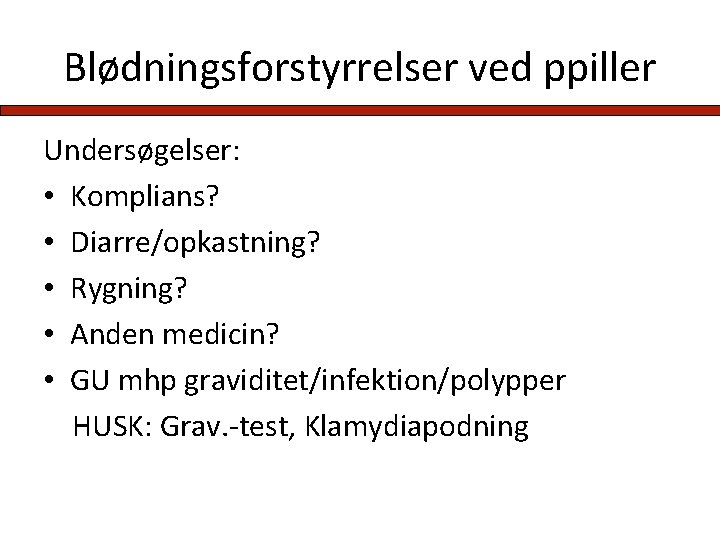 Blødningsforstyrrelser ved ppiller Undersøgelser: • Komplians? • Diarre/opkastning? • Rygning? • Anden medicin? •