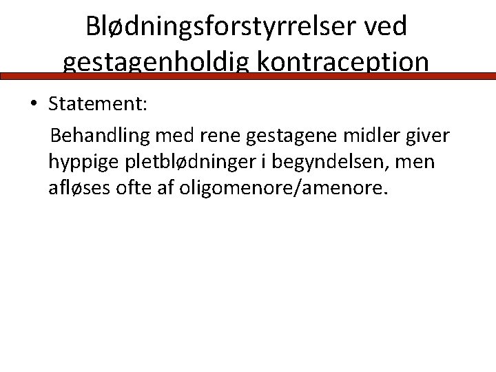 Blødningsforstyrrelser ved gestagenholdig kontraception • Statement: Behandling med rene gestagene midler giver hyppige pletblødninger